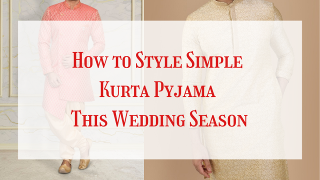 Simple Ways To Style Your Basic Kurta-pyjama This Festive Season/wedding Season